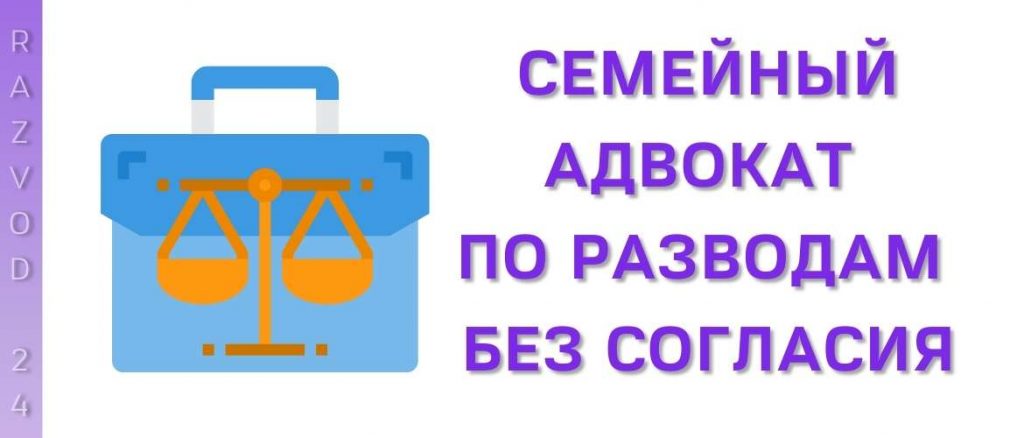 Семейный адвокат по разводам без согласия