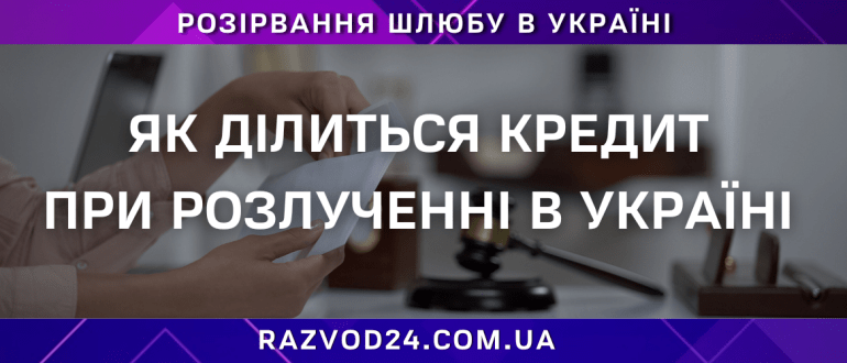 Як ділиться кредит при розлученні в Україні — юридична консультація