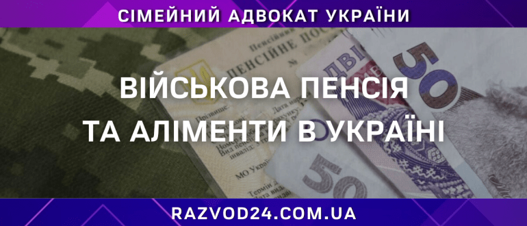 Військова пенсія та аліменти в Україні – консультація сімейного адвоката