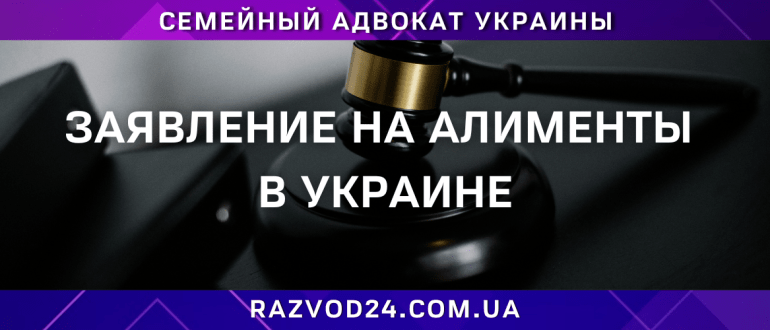 Заявление на алименты в Украине, юридическая помощь адвоката по семейным делам